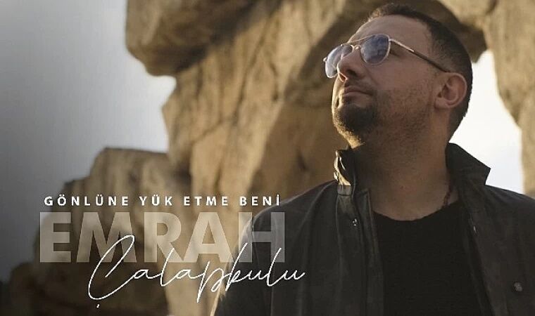 Emrah Çalapkulu; Gönlüne Yük Etme Beni