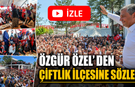 Özgür Özel Çiftlik'den Seslendi; Bütün Türkiye'yi Mücadele Çağırıyorum