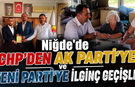 Niğde'de CHP’den Ak Parti’ye ve YENİ Parti’ye İlginç Geçişler