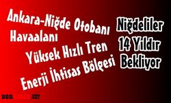 Niğde'ye söz veriyorsunuz 14 yıldır yapmıyorsunuz