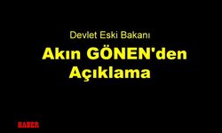 Devlet Eski Bakanı Akın Gönen'den açıklama
