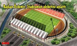 Başkan Özdemir Stadyum yapımındaki son durumu açıkladı