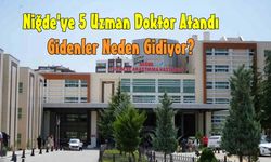 Niğde'ye 5 Uzman Doktor daha atandı. Peki gidenler!