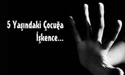 Niğde’de 5 Yaşındaki Çocuğa Korkunç İşkence