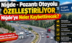 Niğde - Pozantı Otobanının Özelleşmesi Niğde'ye Neler Kaybettirecek?