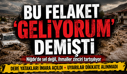 Niğde’deki Sel Felaketi Adeta “Geliyorum” Demiş