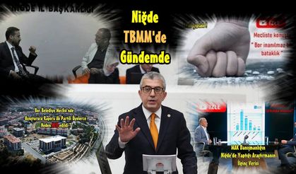 Niğde  TBMM'de Gündemde... Ama, Yerel Yöneticiler Suskun!