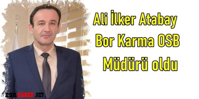 Ali İlker Atabay Bor Karma OSB Müdürü olarak atandı