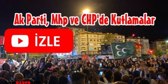 Niğde'de Ak Parti, MHP ve CHP'de Kutlamalar Yapılıyor