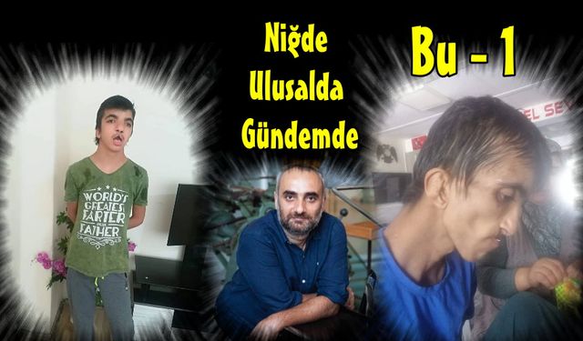 Niğde  Ulusalda Gündemde - Engelli Çocuğa İşkence ve Ölüm