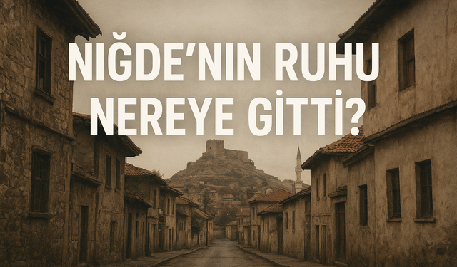 Niğde’nin Ruhu Nereye Gitti?