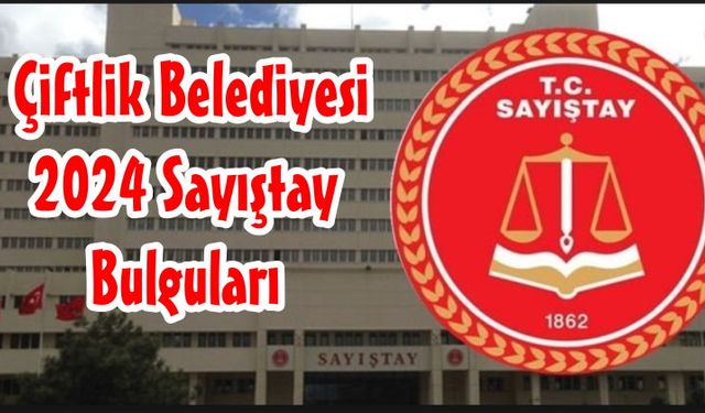 Sayıştay, Çiftlik Belediyesi  Bulgularını Raporladı