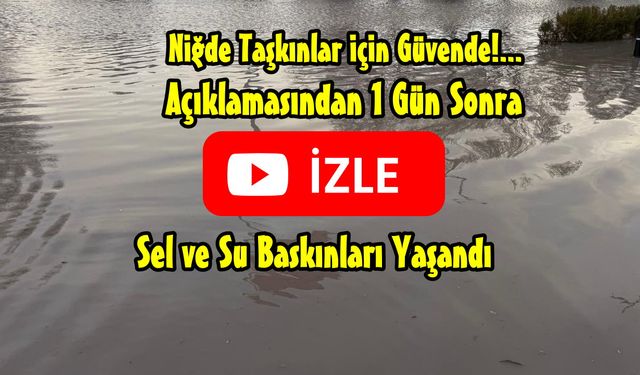 Niğde Taşkınlara Karşı Daha Güvende” Açıklamasının Ardından Kentte Sel Manzaraları