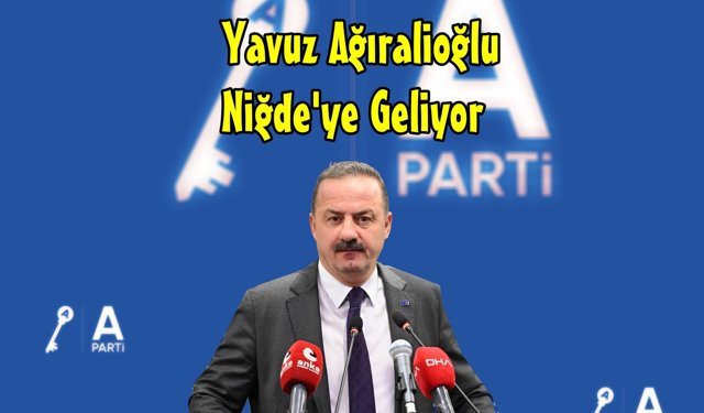 Anahtar Parti Genel Başkanı Yavuz Ağıralioğlu Niğde’ye Geliyor