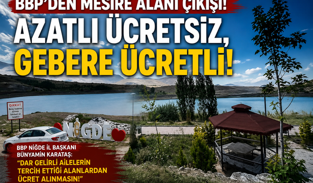 BBP Niğde İl Başkanı Karataş’tan Mesire Alanı Ücretlerine Tepki