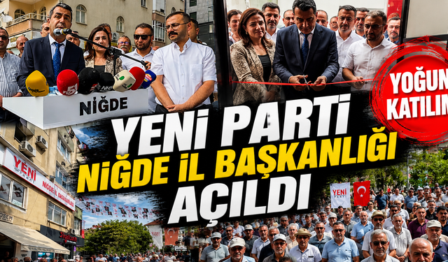 Yeni Parti Niğde İl Başkanlığı törenle açıldı