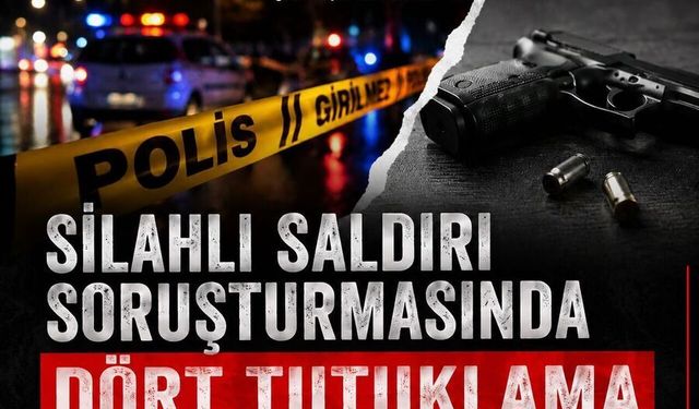 Silahlı saldırı soruşturmasında 4 tutuklama