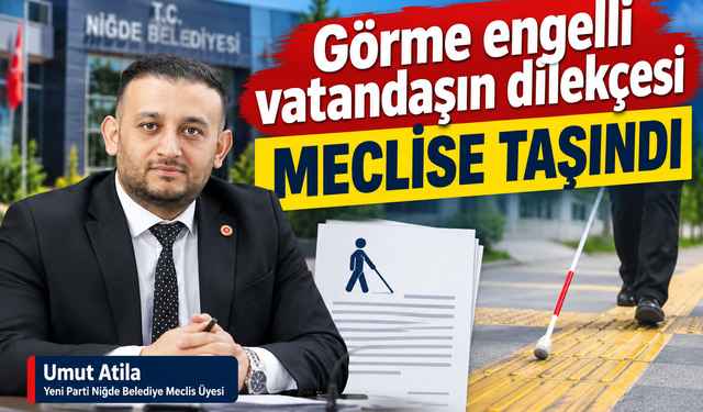 Yeni Parti Meclis Üyesi Umut Atila’dan Niğde Belediyesi’ne Erişilebilirlik Soruları