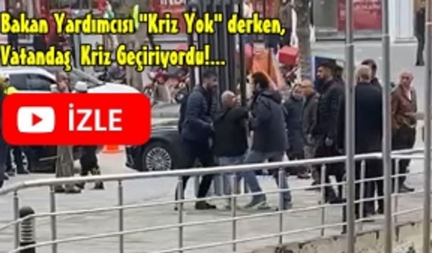 Hazine Bakan Yardımcısı “Kriz Yok” derken  vatandaş dışarda krize girmiş bağırıyordu