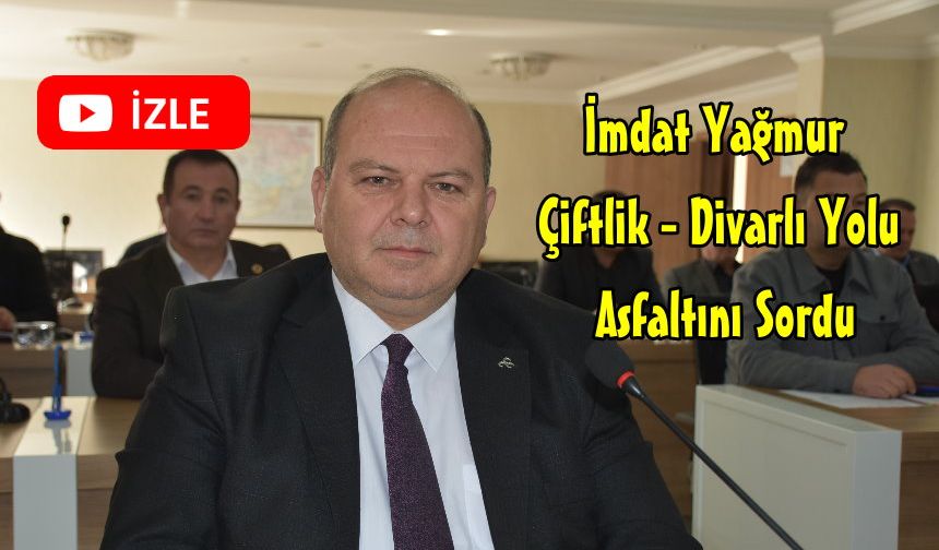 İmdat Yağmur; Çiftlik Divarlı Yolu Asfaltı Ne Zaman Tamamlanacak?