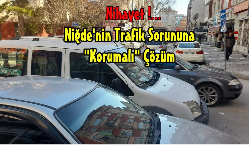 Niğde’nin Trafik sorunu  için çözüm üretmeyenler, Ceza kesiyor!...