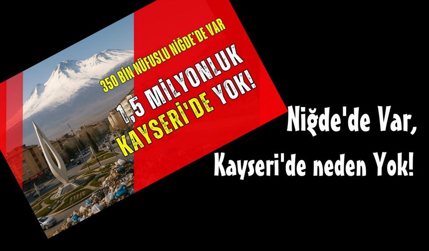 Kayseri haklı olarak Niğde'yi kıskandı!...