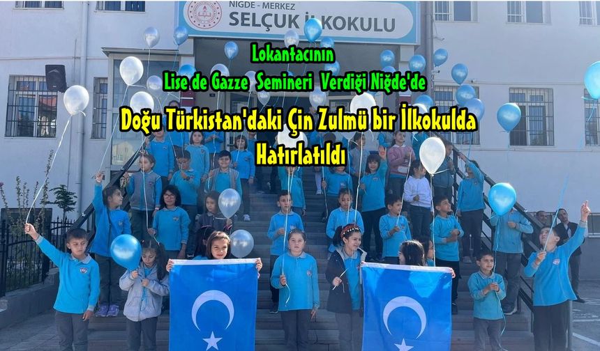 Nihayet...  Doğu Türkistan Zülmü Niğde'de Bir İlkokul Tarafından Görüldü