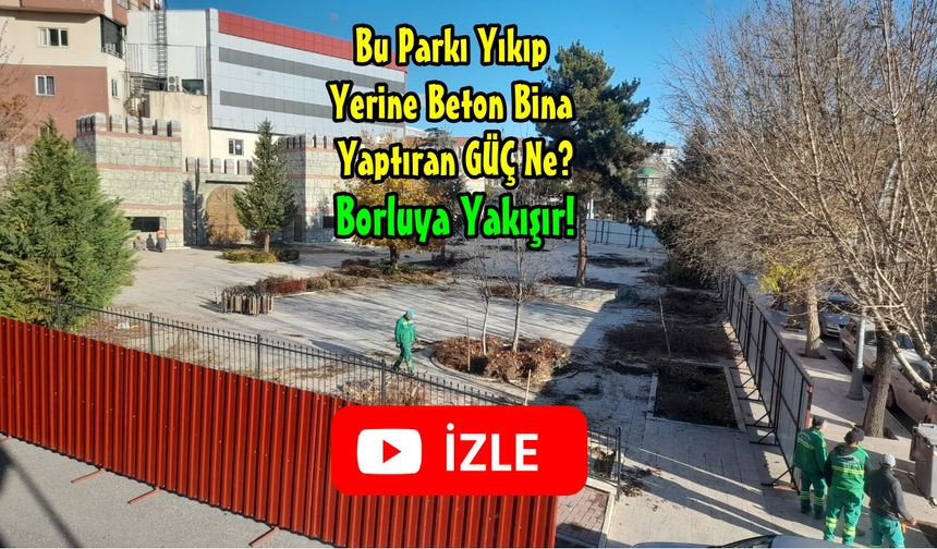 Bor’da Parkı Yıkıyorlar, Yerine Devasa Bina Dikilecek