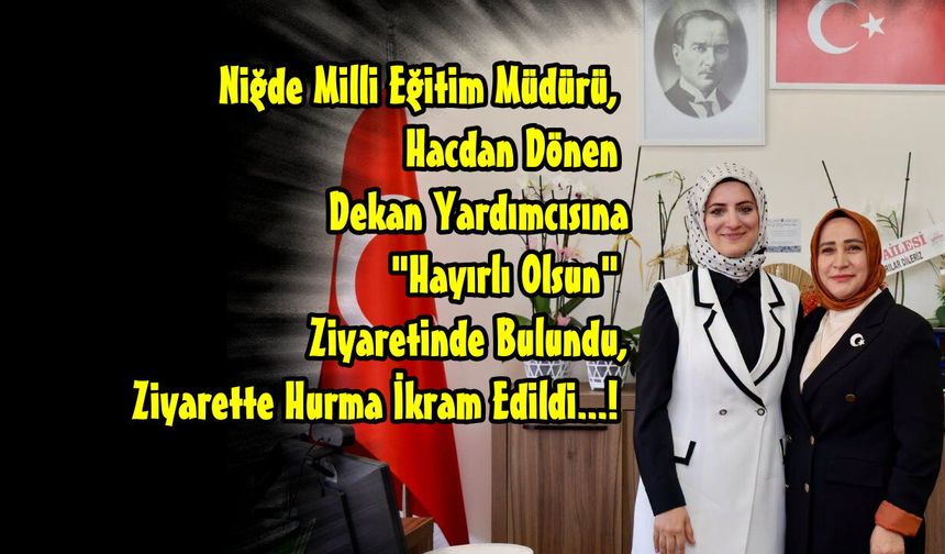 Niğde Milli Eğitim Müdürü, Hacdan Dönen Dekan Yardımcısına Hayırlı Olsun Ziyareti Yaptı
