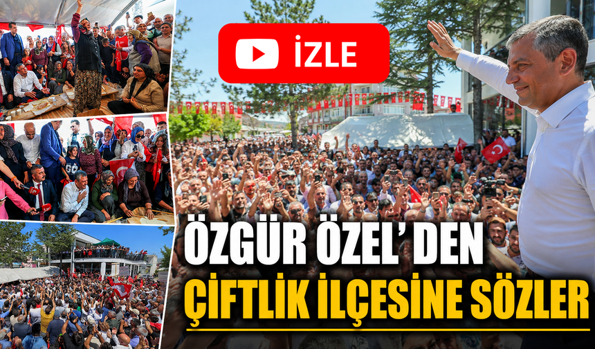 Özgür Özel ; Çiftlik İlçesine Tarihin En Büyük Yatırımlarını Getireceğiz