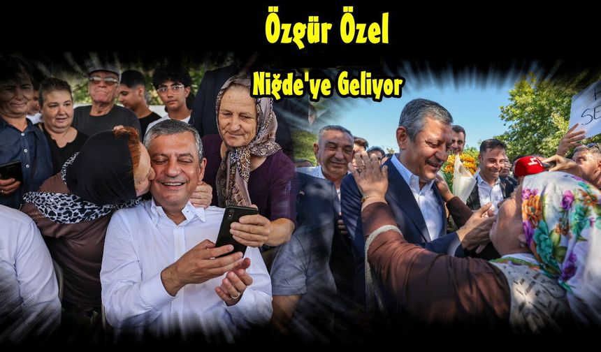 Özgür Özel Niğde’ye Geliyor