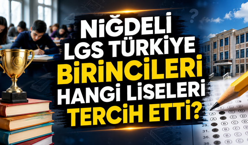Niğde'den LGS Türkiye Birincileri Hangi Liseleri Tercih Etti?